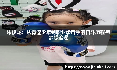 朱俊龙：从青涩少年到职业拳击手的奋斗历程与梦想追逐