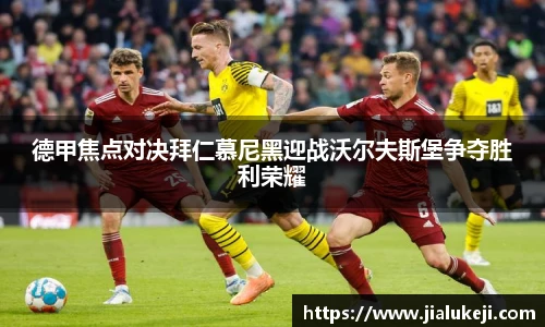 德甲焦点对决拜仁慕尼黑迎战沃尔夫斯堡争夺胜利荣耀