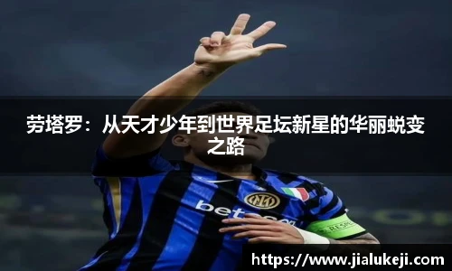 劳塔罗：从天才少年到世界足坛新星的华丽蜕变之路