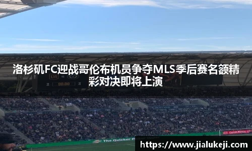 洛杉矶FC迎战哥伦布机员争夺MLS季后赛名额精彩对决即将上演