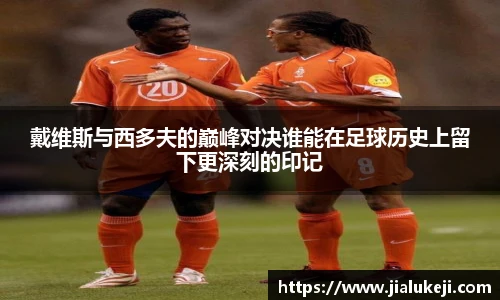戴维斯与西多夫的巅峰对决谁能在足球历史上留下更深刻的印记