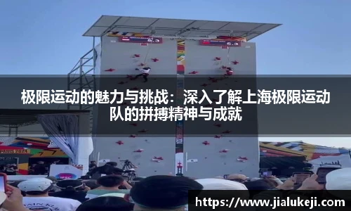 极限运动的魅力与挑战：深入了解上海极限运动队的拼搏精神与成就