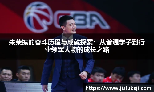 朱荣振的奋斗历程与成就探索：从普通学子到行业领军人物的成长之路