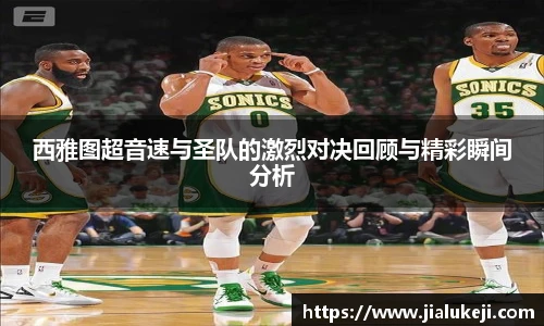 西雅图超音速与圣队的激烈对决回顾与精彩瞬间分析